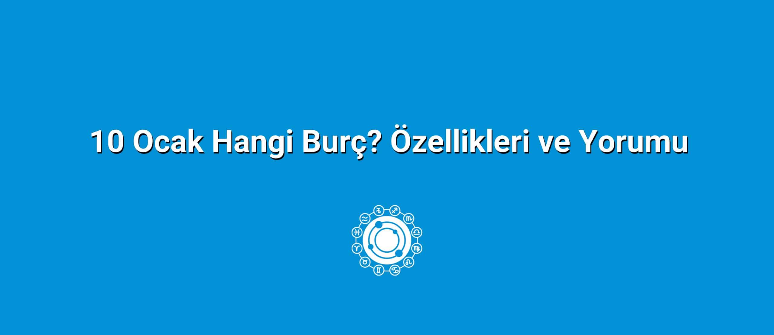 10 Ocak Hangi Burç? Özellikleri ve Yorumu