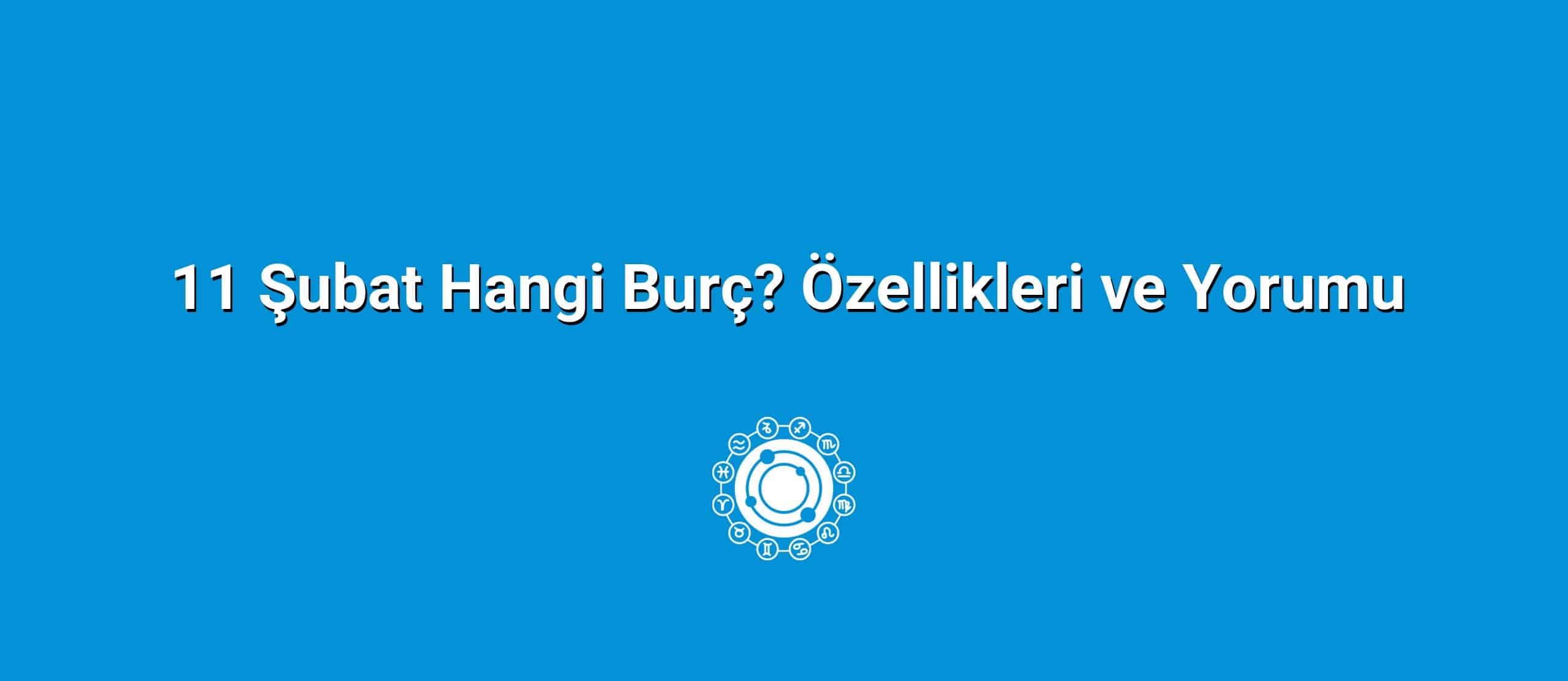 11 Şubat Hangi Burç? Özellikleri ve Yorumu