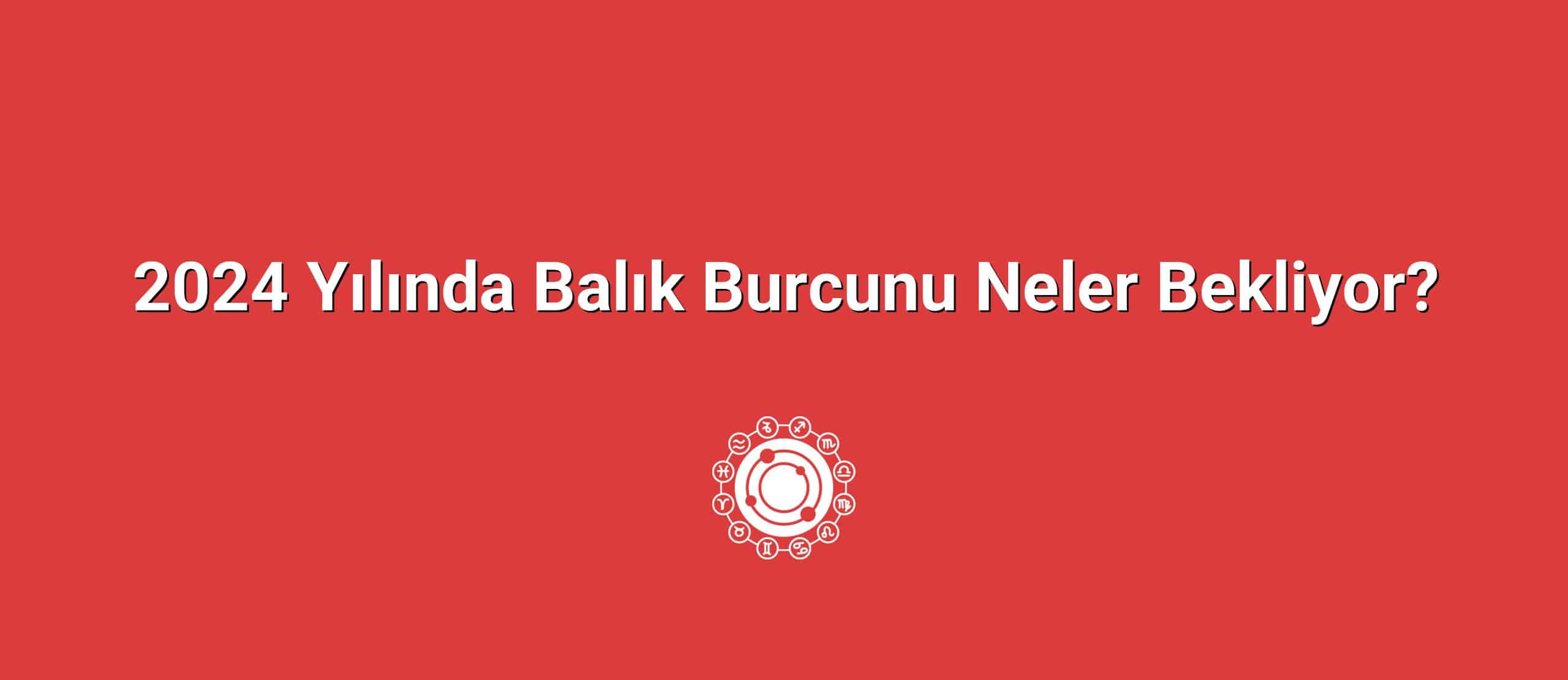 2024 Yılında Balık Burcunu Neler Bekliyor?