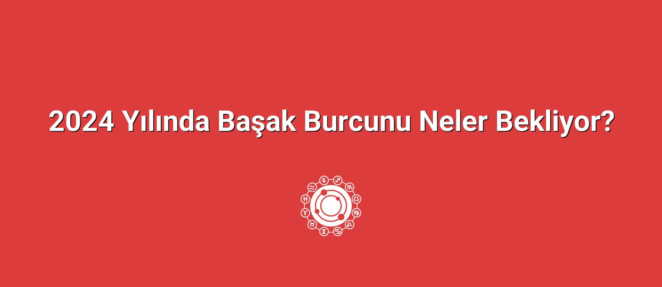 2024 Yılında Başak Burcunu Neler Bekliyor?