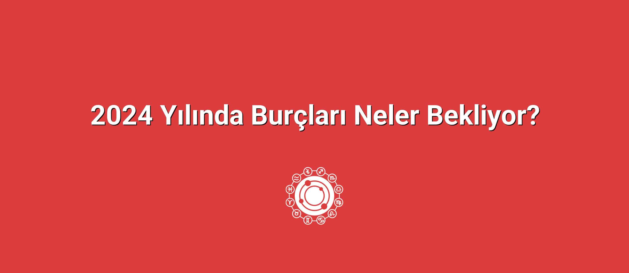 2024 Yılında Burçları Neler Bekliyor?