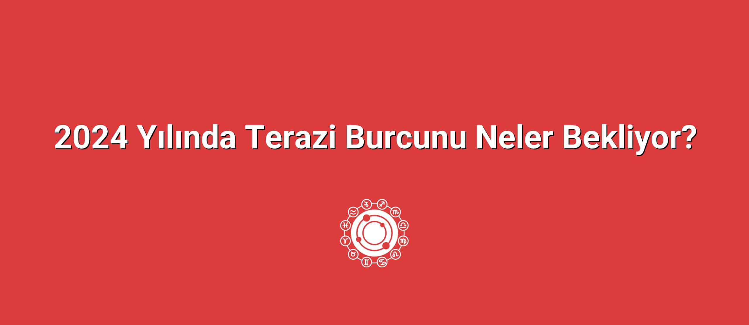 2024 Yılında Terazi Burcunu Neler Bekliyor?