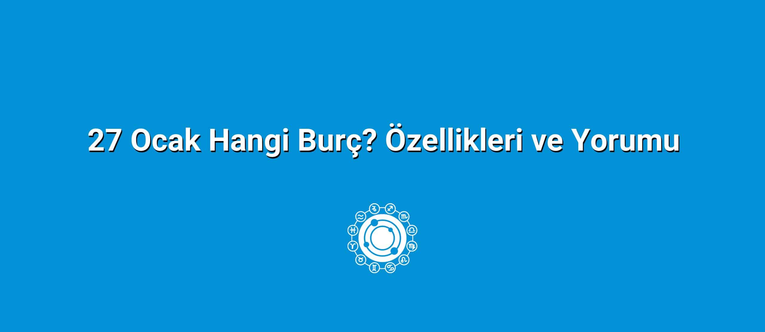 27 Ocak Hangi Burç? Özellikleri ve Yorumu