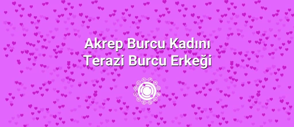 Akrep Burcu Kadını Terazi Burcu Erkeği Uyumu