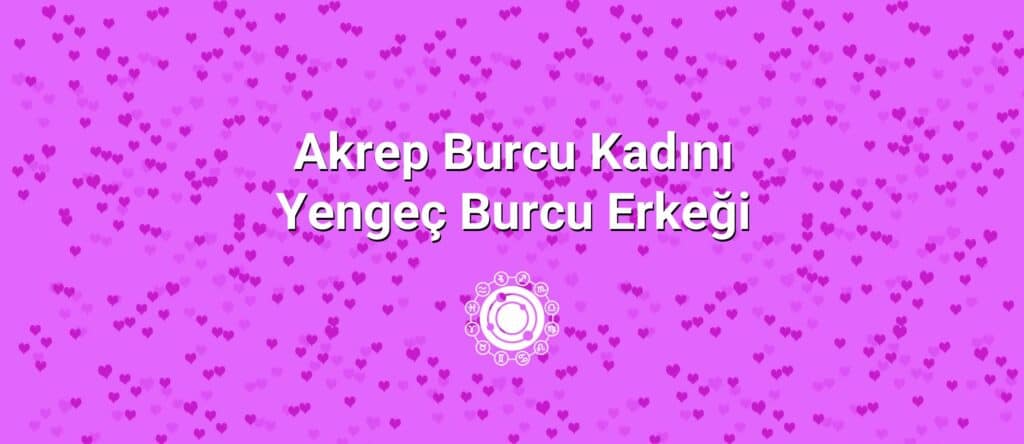 Akrep Burcu Kadını Yengeç Burcu Erkeği Uyumu