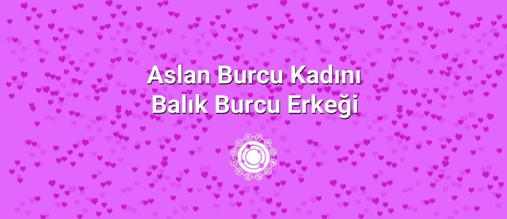 Aslan Burcu Kadını Balık Burcu Erkeği Uyumu