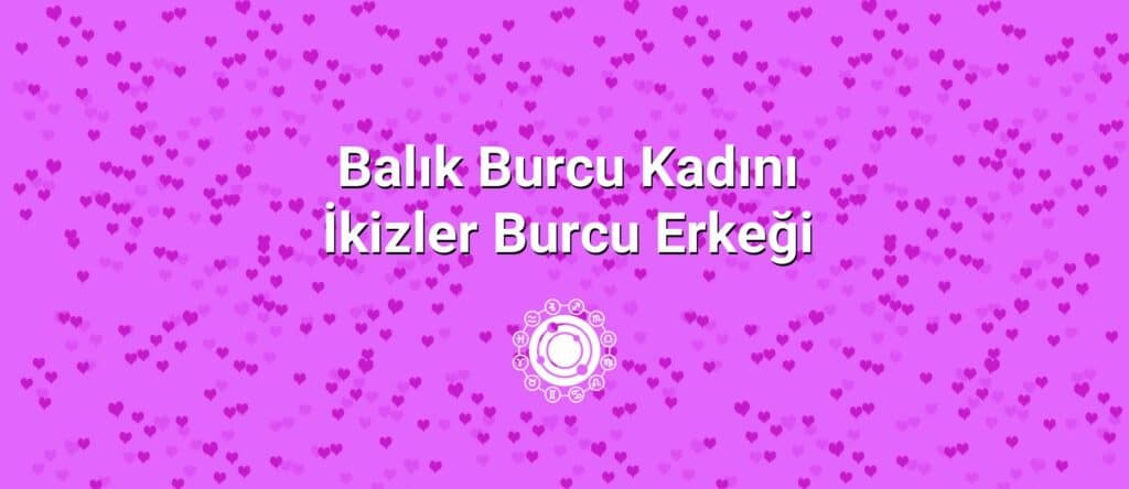 Balık Burcu Kadını İkizler Burcu Erkeği Uyumu