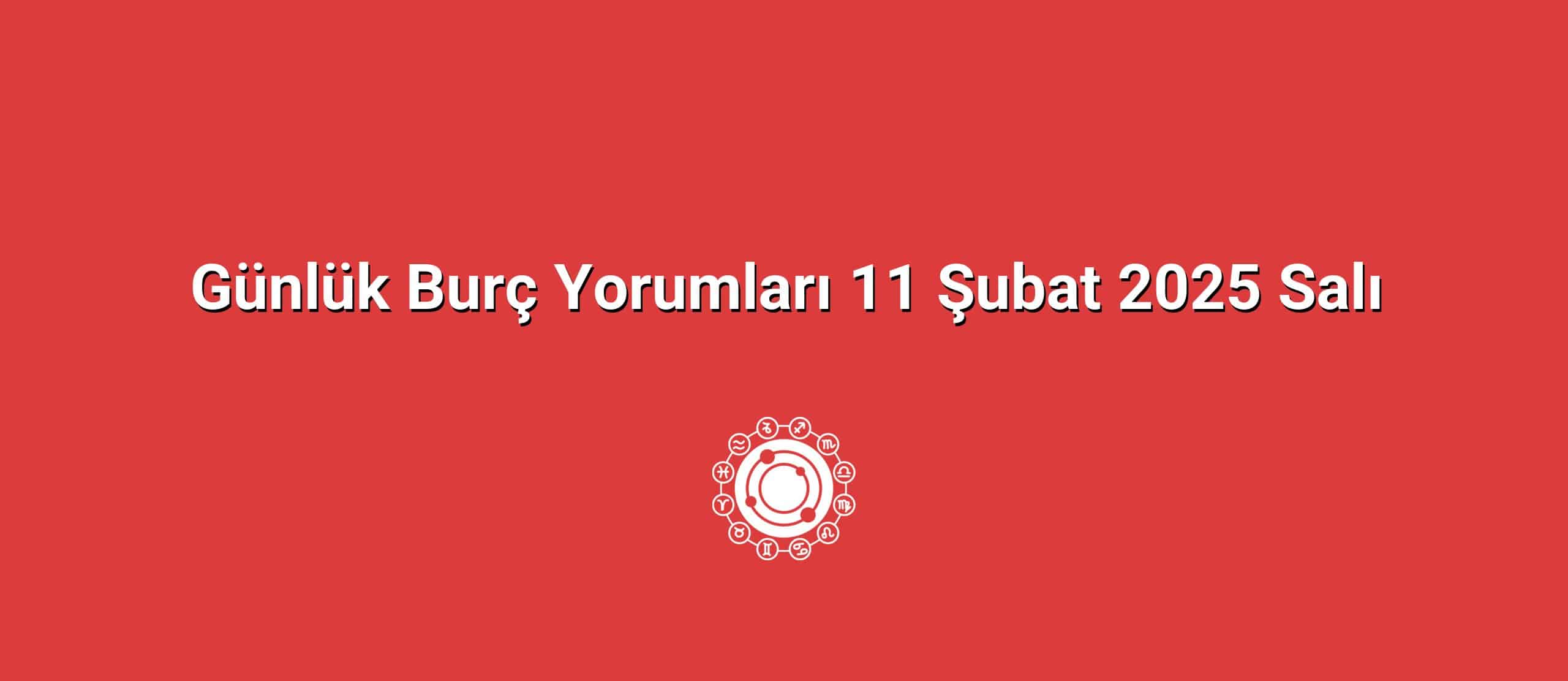 Günlük Burç Yorumları 11 Şubat 2025 Salı