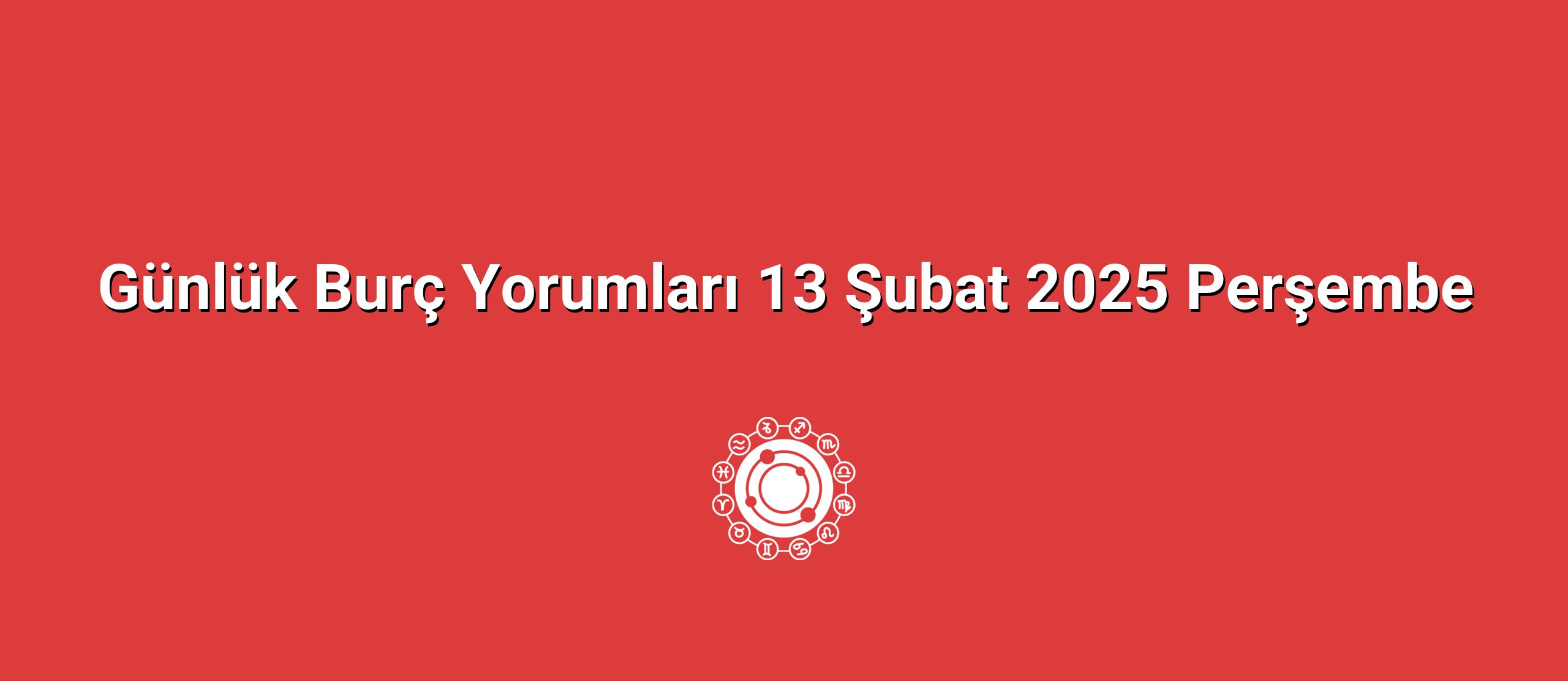 Günlük Burç Yorumları 13 Şubat 2025 Perşembe