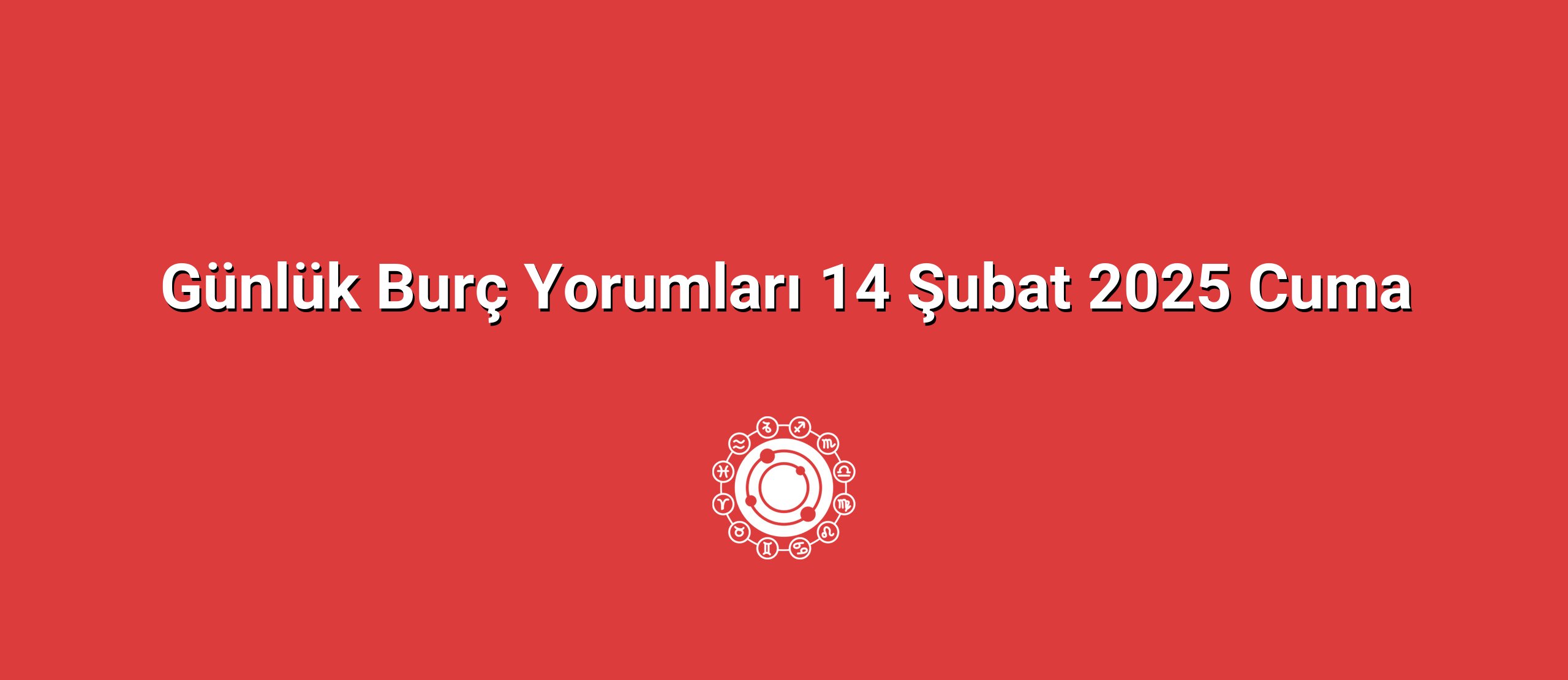 Günlük Burç Yorumları 14 Şubat 2025 Cuma