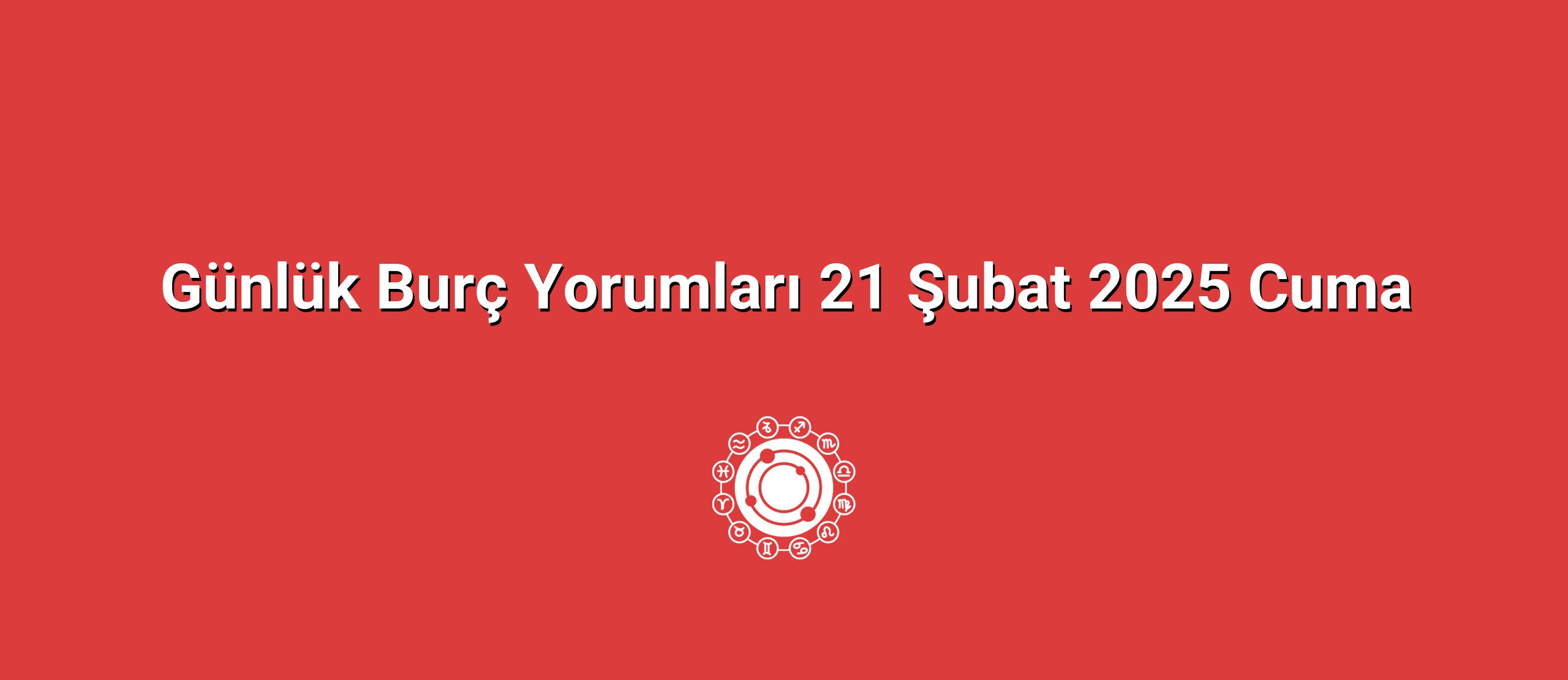 Günlük Burç Yorumları 21 Şubat 2025 Cuma