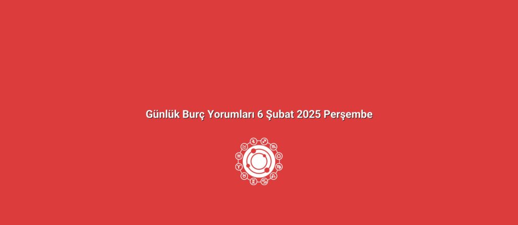 gunluk burc yorumlari 6 subat 2025 persembe