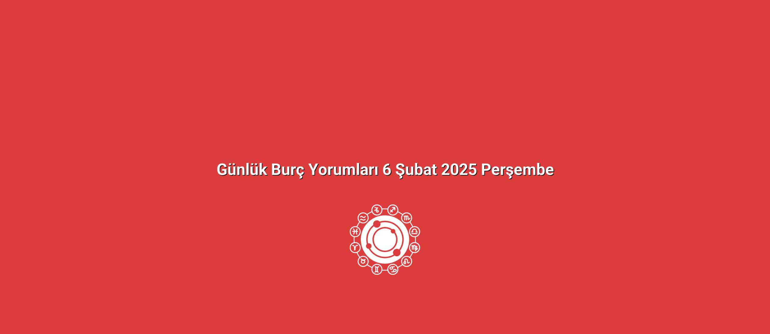 gunluk burc yorumlari 6 subat 2025 persembe