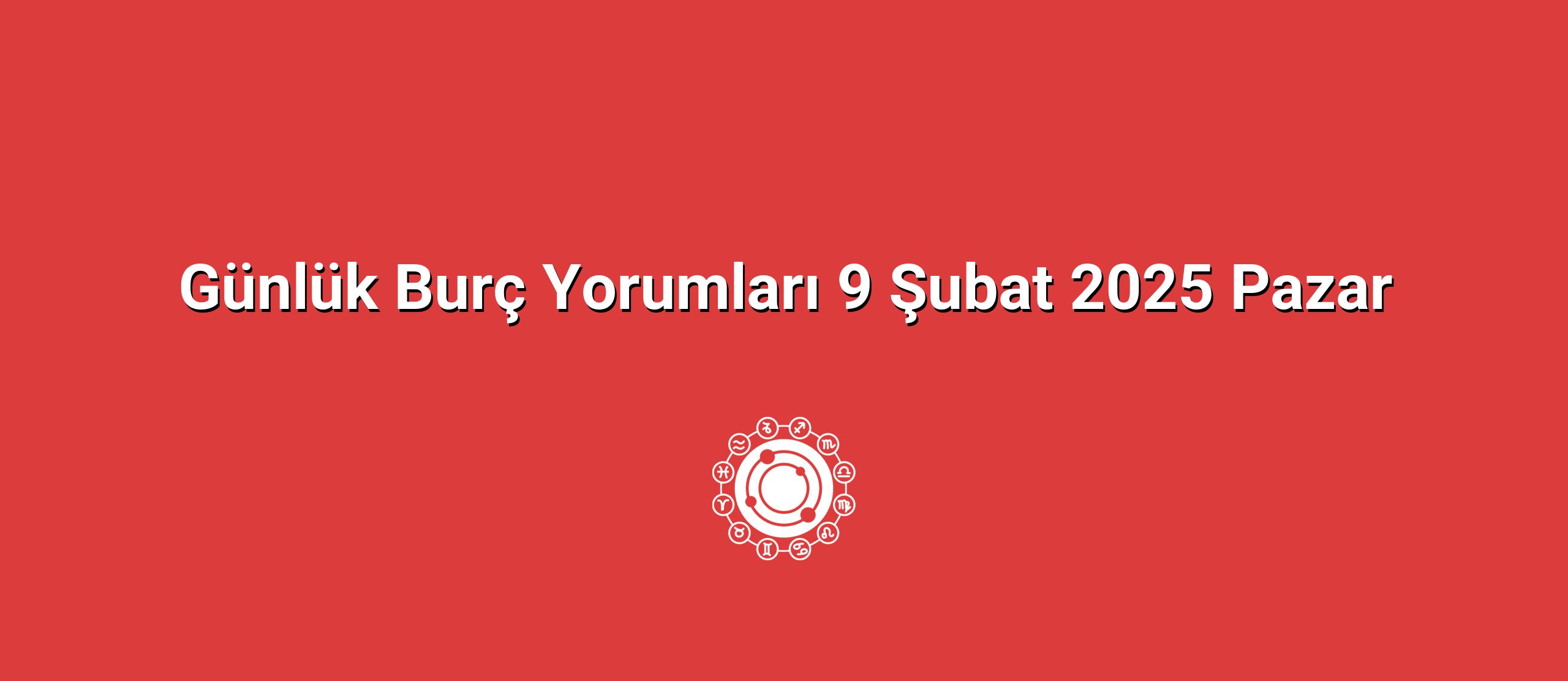 Günlük Burç Yorumları 9 Şubat 2025 Pazar