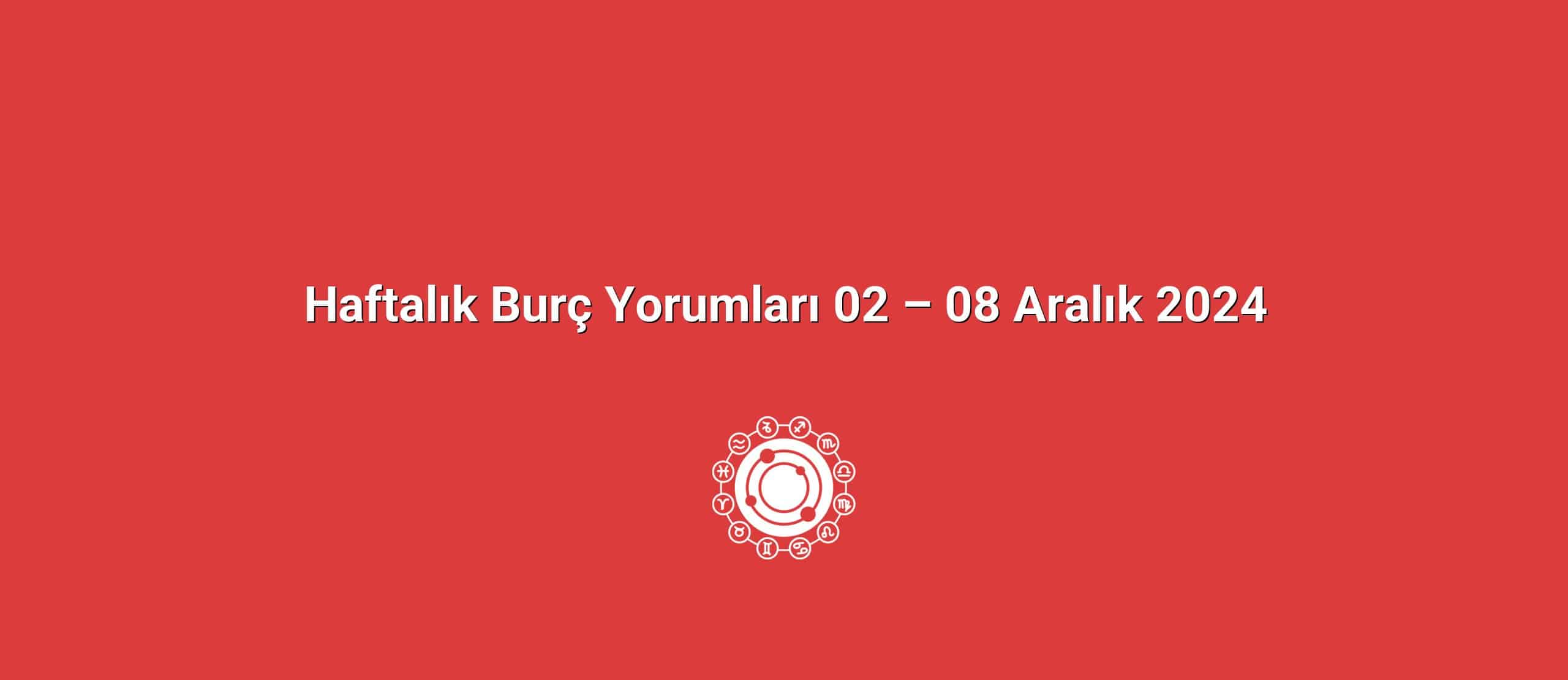 Haftalık Burç Yorumları 02 – 08 Aralık 2024