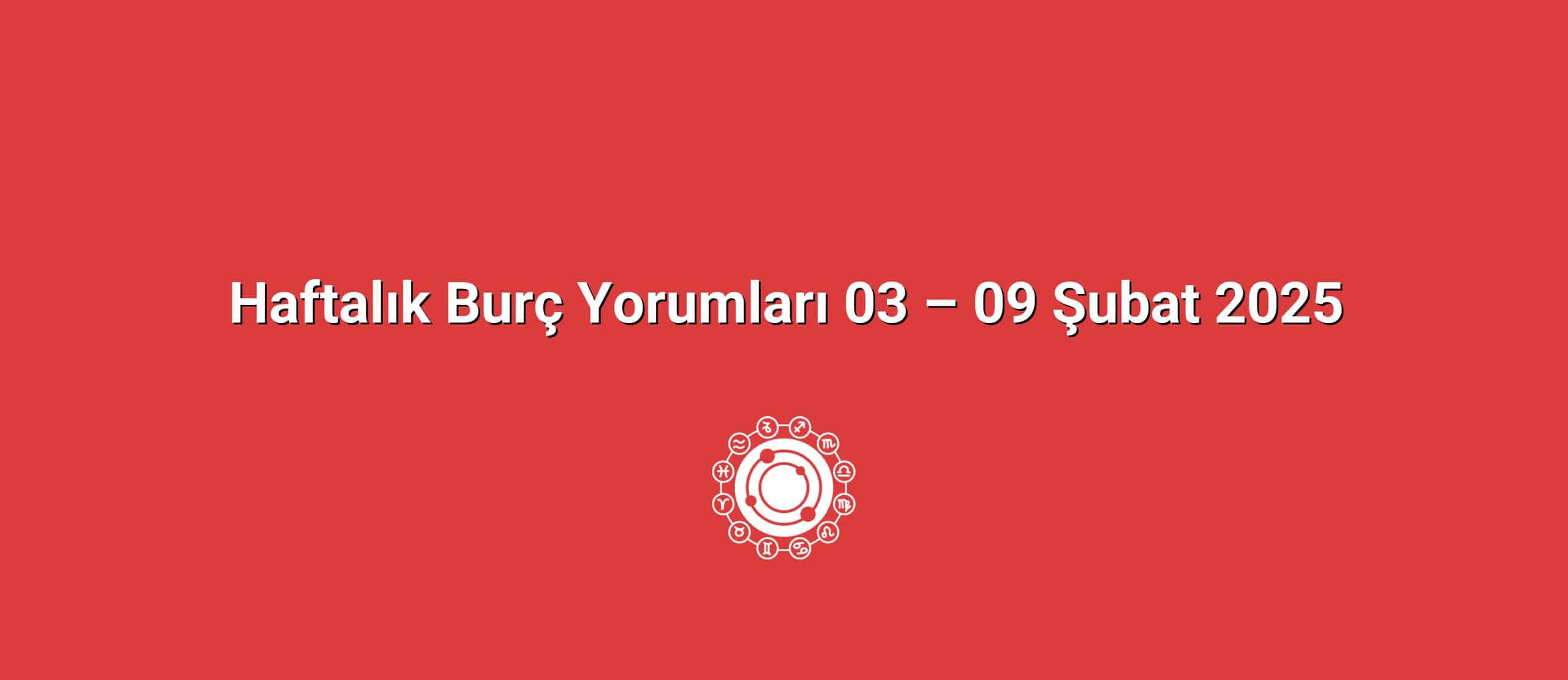 Haftalık Burç Yorumları 03 – 09 Şubat 2025