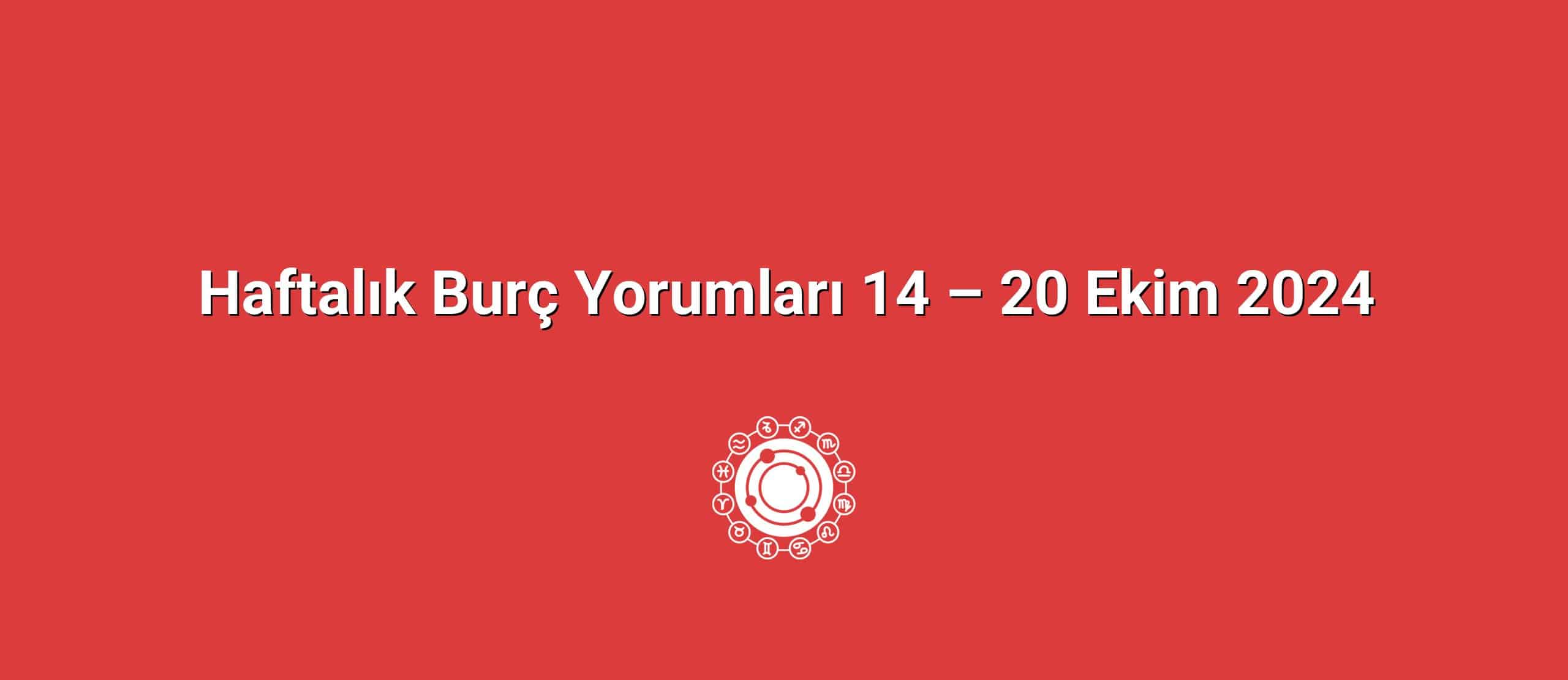 Haftalık Burç Yorumları 14 – 20 Ekim 2024