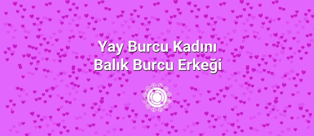 Yay Burcu Kadını Balık Burcu Erkeği Uyumu